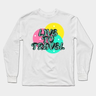 Live to travel Long Sleeve T-Shirt